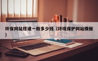 四川环保网站搭建一般多少钱（环境保护网站模板）